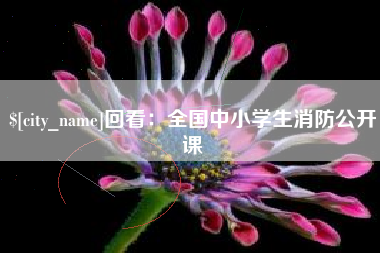 宁德回看：全国中小学生消防公开课