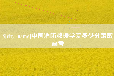 宁德中国消防救援学院多少分录取高考
