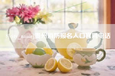 宁德贵州消防报名入口官网电话