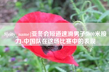 宁德亚冬会短道速滑男子5000米接力-中国队在这场比赛中的表现