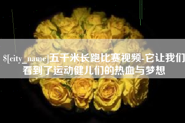 宁德五千米长跑比赛视频-它让我们看到了运动健儿们的热血与梦想