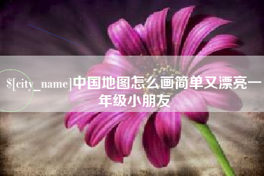 宁德中国地图怎么画简单又漂亮一年级小朋友