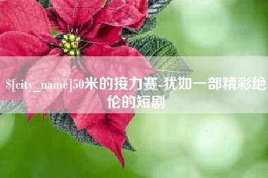 宁德50米的接力赛-犹如一部精彩绝伦的短剧