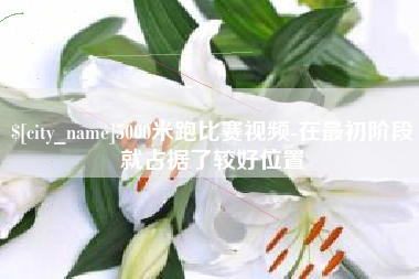 宁德5000米跑比赛视频-在最初阶段就占据了较好位置