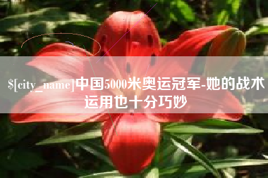 宁德中国5000米奥运冠军-她的战术运用也十分巧妙
