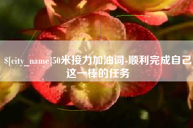 宁德50米接力加油词-顺利完成自己这一棒的任务