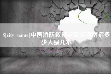 宁德中国消防救援学院在河南招多少人是几本