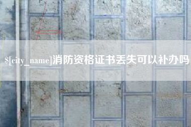 宁德消防资格证书丢失可以补办吗