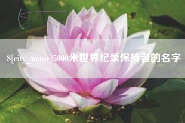 宁德5000米世界纪录保持者的名字