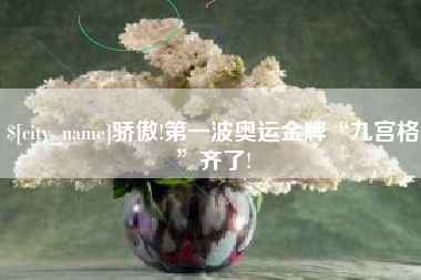宁德骄傲!第一波奥运金牌“九宫格”齐了!