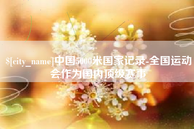 宁德中国5000米国家记录-全国运动会作为国内顶级赛事