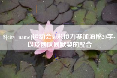 宁德运动会50米接力赛加油稿20字-以及团队间默契的配合