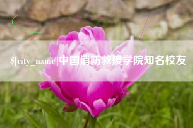 宁德中国消防救援学院知名校友