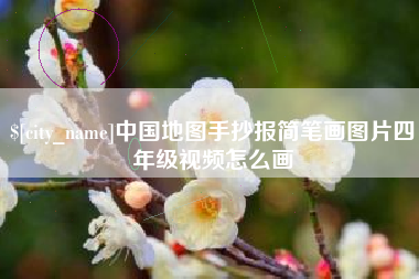 宁德中国地图手抄报简笔画图片四年级视频怎么画