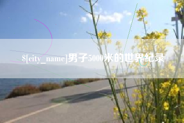 宁德男子5000米的世界纪录