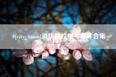 宁德消防院校报考条件合集