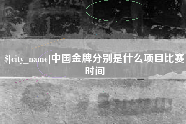宁德中国金牌分别是什么项目比赛时间